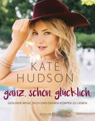 Title: ganz. schön. glücklich.: Gesunde Wege, dich und deinen Körper zu lieben, Author: Kate Hudson