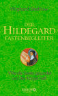 Der Hildegard-Fastenbegleiter: Wie die Seele gesundet und der Körper heilt