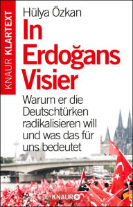 Title: In Erdogans Visier: Warum er die Deutschtürken radikalisieren will und was das für uns bedeutet, Author: Hülya Özkan