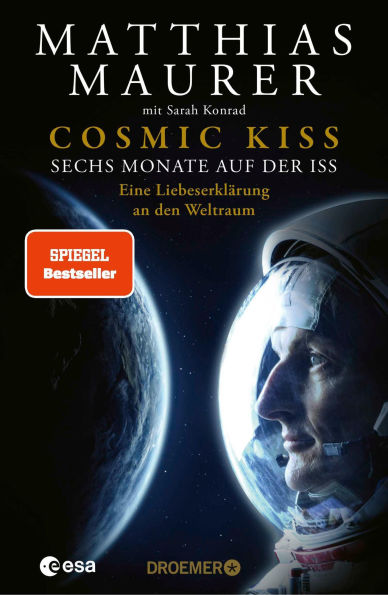Cosmic Kiss: Sechs Monate auf der ISS - Eine Liebeserklärung an den Weltraum Der SPIEGEL-Bestseller - Die Autobiografie des deutschen Astronauten