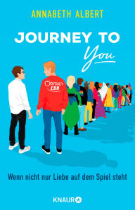Title: Journey to You: Wenn nicht nur Liebe auf dem Spiel steht. Roman Queere Rivals-to-Lovers-Romance mit wunderschönen Illustrationen, Author: Annabeth Albert