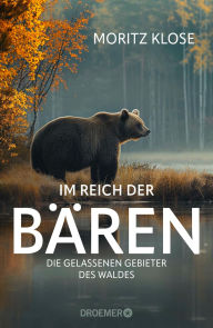 Title: Im Reich der Bären: Die gelassenen Gebieter des Waldes Alles, was Sie schon immer über Bären wissen wollten, Author: Moritz Klose