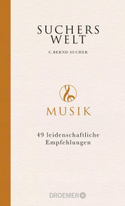 Title: Suchers Welt: Musik: 49 leidenschaftliche Empfehlungen, Author: C. Bernd Sucher