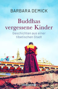 Title: Buddhas vergessene Kinder: Geschichten aus einer tibetischen Stadt (Die bewegende Tibet-Reportage der preisgekrönten Journalistin), Author: Barbara Demick