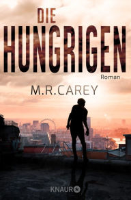 Title: Die Hungrigen: Roman, Author: M. R. Carey