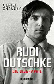 Title: Rudi Dutschke. Die Biographie, Author: Ulrich Chaussy