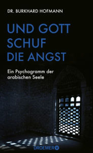 Title: Und Gott schuf die Angst: Ein Psychogramm der arabischen Seele, Author: Burkhard Hofmann