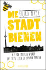 Die Stadtbienen: Wie ich Imkerin wurde und mein Leben zu summen begann