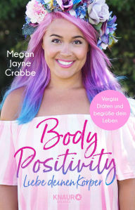 Title: Body Positivity - Liebe deinen Körper: Vergiss Diäten und begrüße dein Leben, Author: Megan Jayne Crabbe