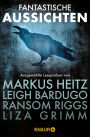 Fantastische Aussichten: Fantasy & Science Fiction bei Knaur: Ausgewählte Leseproben von Markus Heitz, Leigh Bardugo, Ransom Riggs, Guillermo del Toro, Liza Grimm u.v.m.