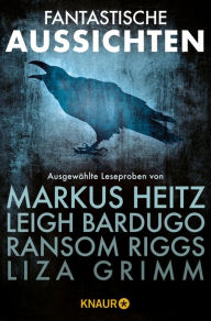 Title: Fantastische Aussichten: Fantasy & Science Fiction bei Knaur #1: Ausgewählte Leseproben von Markus Heitz, Leigh Bardugo, Ransom Riggs, Guillermo del Toro, Liza Grimm u.v.m., Author: Markus Heitz