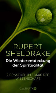 Title: Die Wiederentdeckung der Spiritualität: 7 Praktiken im Fokus der Wissenschaft, Author: Rupert Sheldrake