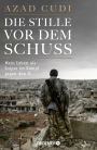 Die Stille vor dem Schuss: Mein Leben als Sniper im Kampf gegen den IS