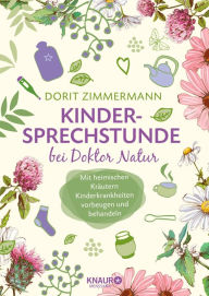 Title: Kindersprechstunde bei Doktor Natur: Mit heimischen Kräutern Kinderkrankheiten vorbeugen und behandeln, Author: Dorit Zimmermann