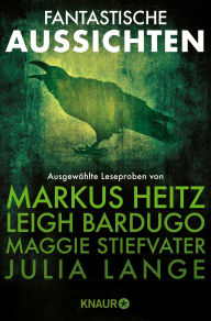 Title: Fantastische Aussichten: Fantasy & Science Fiction bei Knaur #2: Ausgewählte Leseproben von Markus Heitz, Leigh Bardugo, Maggie Stiefvater u.v.m., Author: Markus Heitz