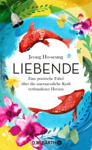 Title: Liebende: Eine poetische Fabel über die unermessliche Kraft verbundener Herzen, Author: Jeong Ho-seung