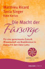 Die Macht der Fürsorge: Für eine gemeinsame Zukunft. Wissenschaft und Buddhismus im Dialog mit dem Dalai Lama