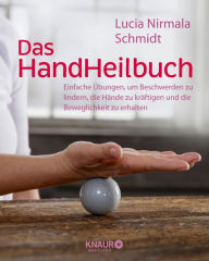 Title: Das HandHeilbuch: Einfache Übungen, um Beschwerden zu lindern, die Hände zu kräftigen und die Beweglichkeit zu erhalten, Author: Lucia Schmidt