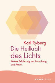Title: Die Heilkraft des Lichts: Meine Erfahrung aus Forschung und Praxis, Author: Karl Ryberg
