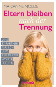Title: Eltern bleiben nach der Trennung: Was Ex-Partner für sich und ihre Kinder wissen sollten, Author: Marianne Nolde