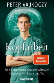 Title: Kopfarbeit: Ein Gehirnchirurg über den schmalen Grat zwischen Leben und Tod Der SPIEGEL-Bestseller jetzt im Taschenbuch, Author: Dr. Peter Vajkoczy