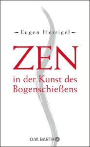 Title: Zen in der Kunst des Bogenschießens, Author: Eugen Herrigel