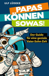 Title: Papas können sowas!: Der Guide für eine geniale Vater-Sohn-Zeit, Author: Ulf Lüdeke