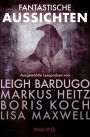 Fantastische Aussichten: Fantasy & Science Fiction bei Knaur #5: Ausgewählte Leseproben von Leigh Bardugo, Markus Heitz, Boris Koch, Lisa Maxwell u.v.m.