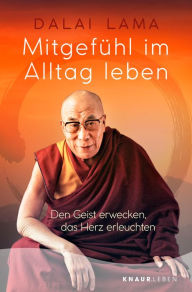 Title: Mitgefühl im Alltag leben: Den Geist erwecken, das Herz erleuchten, Author: Dalai Lama