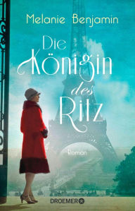 Title: Die Königin des Ritz: Roman Die wahre Geschichte eines Hotelier-Ehepaars über das Pariser Luxus-Hotel während der deutschen Besatzung, Author: Melanie Benjamin