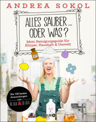 Title: Alles sauber ... oder was?: Mein Reinigungsguide für Körper, Haushalt & Umwelt, Author: Andrea Sokol