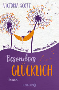 Title: Besonders glücklich: Roman. Jede Familie ist außergewöhnlich, Author: Victoria Scott