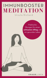 Title: Immunbooster Meditation: Praktische Übungen für einen achtsamen Alltag und ein gesundes Leben, Author: Ursula Richard