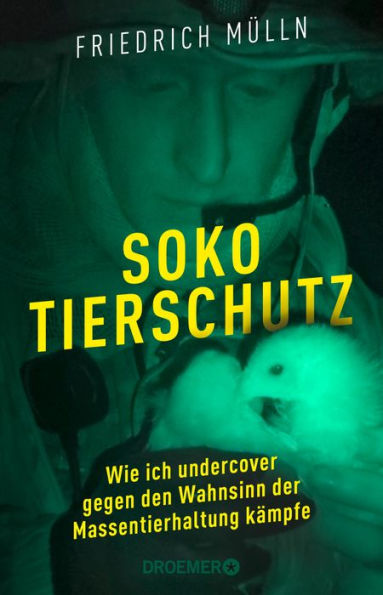 Soko Tierschutz: Wie ich undercover gegen den Wahnsinn der Massentierhaltung kämpfe