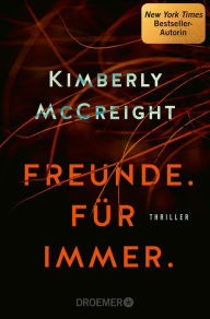 Title: Freunde. Für immer.: Thriller Von der Autorin des New York Times-Bestsellers »Eine perfekte Ehe«, Author: Kimberly McCreight