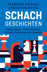 Title: Schachgeschichten: Geniale Spieler - Clevere Probleme Mit einem Vorwort von Garri Kasparow, Author: Frederic Friedel