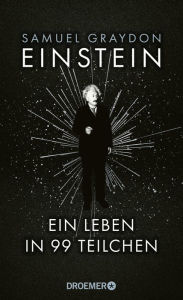 Title: Einstein: Ein Leben in 99 Teilchen Ein erfrischend neuer Blick auf das Leben des größten Genies des 20. Jahrhunderts, Author: Samuel Graydon