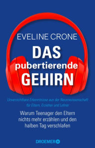 Title: Das pubertierende Gehirn: Warum Teenager den Eltern nichts mehr erzählen und den halben Tag verschlafen Unverzichtbare Erkenntnisse aus der Neurowissenschaft für Eltern, Erzieher und Lehrer, Author: Eveline Crone