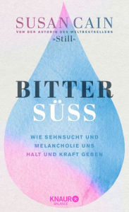 Title: Bittersüß: Wie Sehnsucht und Melancholie uns Halt und Kraft geben Von der Autorin des Weltbestsellers »Still«, Author: Susan Cain