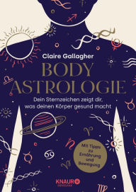 Title: Body-Astrologie: Dein Sternzeichen zeigt dir, was deinen Körper gesund macht, Author: Claire Gallagher