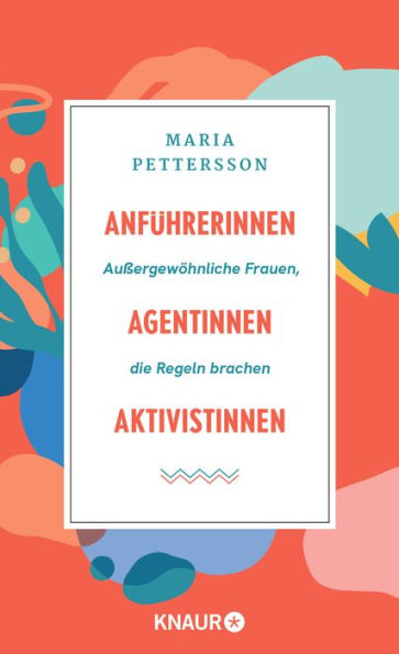 Anführerinnen, Agentinnen, Aktivistinnen: Außergewöhnliche Frauen, die Regeln brachen Die 49 spannendsten Rebellinnen der Weltgeschichte