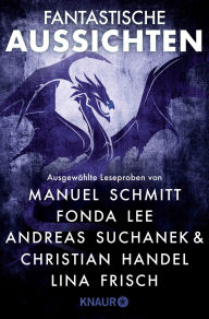 Title: Fantastische Aussichten: Fantasy & Science Fiction bei Knaur #11: Ausgewählte Leseproben von Manuel Schmitt, Fonda Lee u.v.m., Author: Lina Frisch