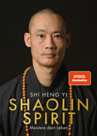 Title: Shaolin Spirit: Meistere dein Leben The Way to Self Mastery, Shaolin Temple Europe, Author: Shi Heng Yi
