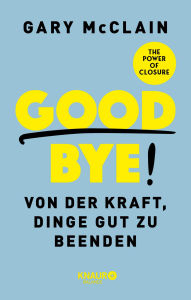 Title: Good Bye!: Von der Kraft, Dinge gut zu beenden, Author: Gary McClain