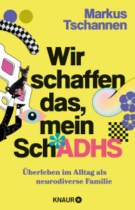 Title: Wir schaffen das, mein SchADHS: Überleben im Alltag als neurodiverse Familie, Author: Markus Tschannen