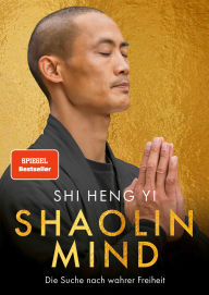 Title: Shaolin Mind: Die Suche nach wahrer Freiheit, Author: Shi Heng Yi