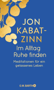 Title: Im Alltag Ruhe finden: Meditationen für ein gelassenes Leben, Author: Jon Kabat-Zinn