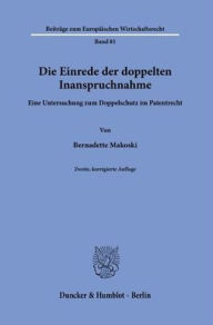Title: Die Einrede der doppelten Inanspruchnahme: Eine Untersuchung zum Doppelschutz im Patentrecht, Author: Bernadette Makoski