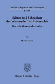 Title: Schutz und Schranken des Wissenschaftsurheberrechts: Eine rechtsokonomische Analyse, Author: Marten Tiessen