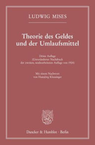 Title: Theorie des Geldes und der Umlaufsmittel: Dritte Auflage (Unveranderter Nachdruck der zweiten, neubearbeiteten Auflage von 1924). Mit einem Nachwort von Hansjorg Klausinger, Author: Ludwig Mises